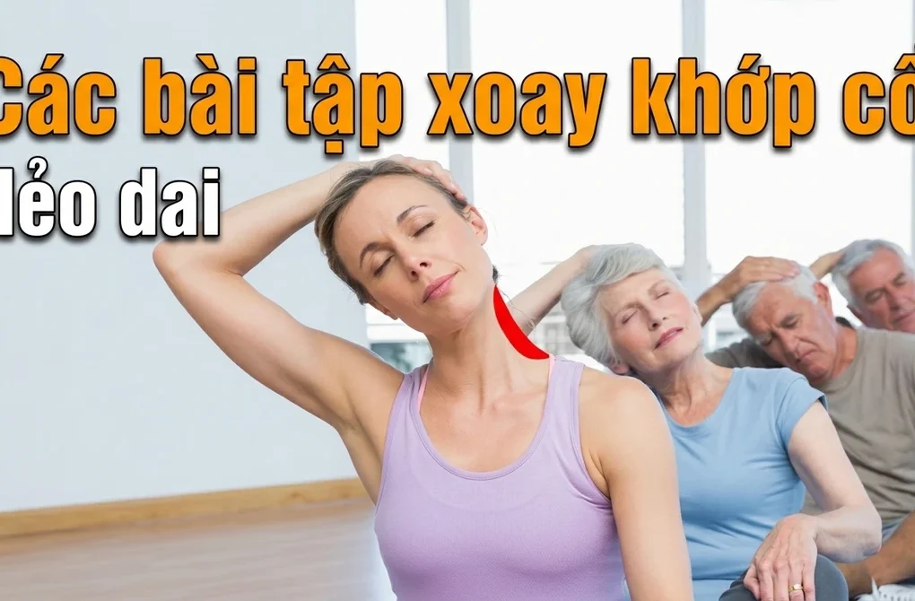 Các bài tập xoay khớp cổ dẻo dai