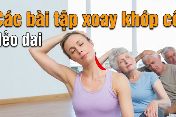 Các bài tập xoay khớp cổ dẻo dai