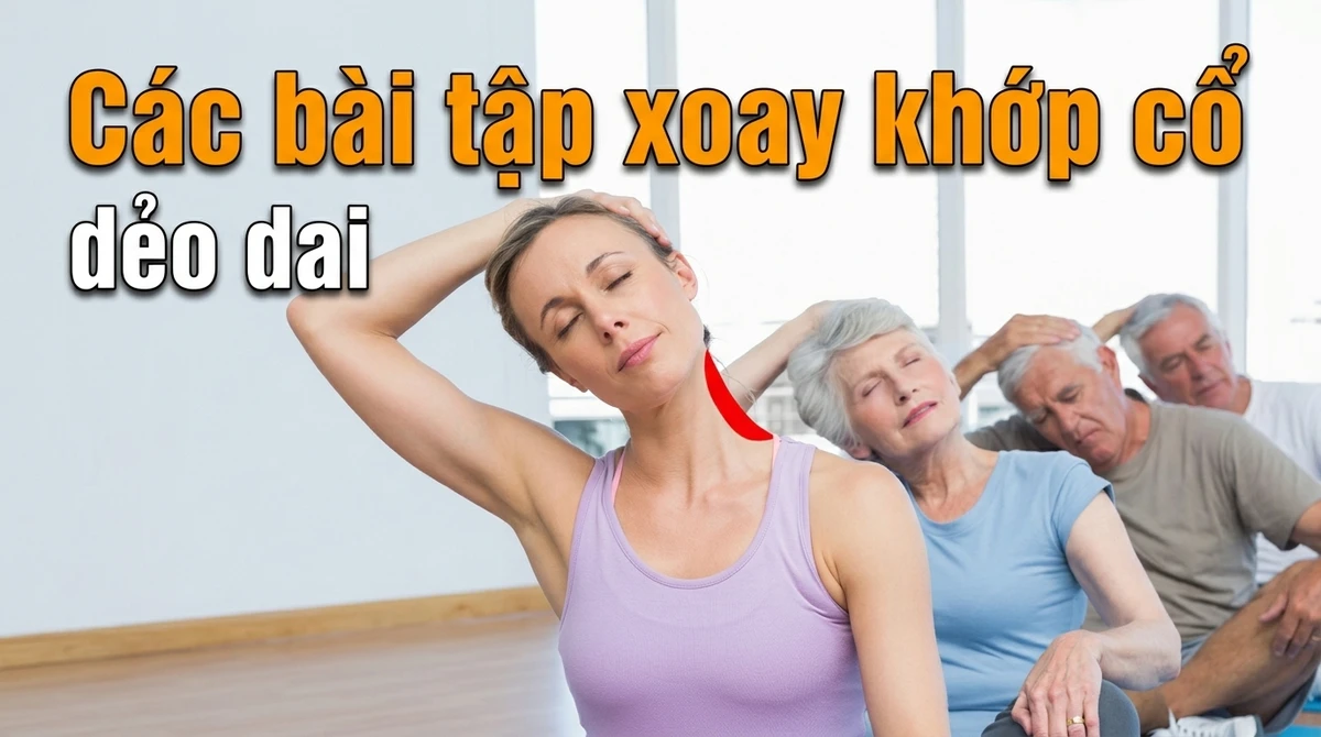Các bài tập xoay khớp cổ dẻo dai 9 Các bài tập xoay khớp cổ dẻo dai
