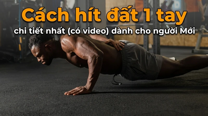 Cách hít đất 1 tay chi tiết nhất (có video) dành cho người Mới