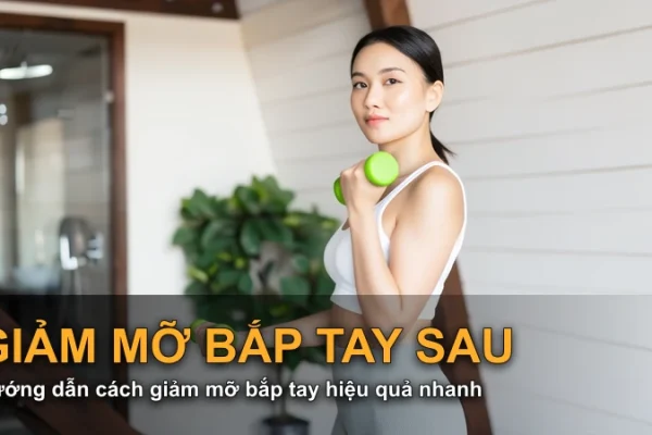 Hướng dẫn cách giảm mỡ bắp tay hiệu quả nhanh