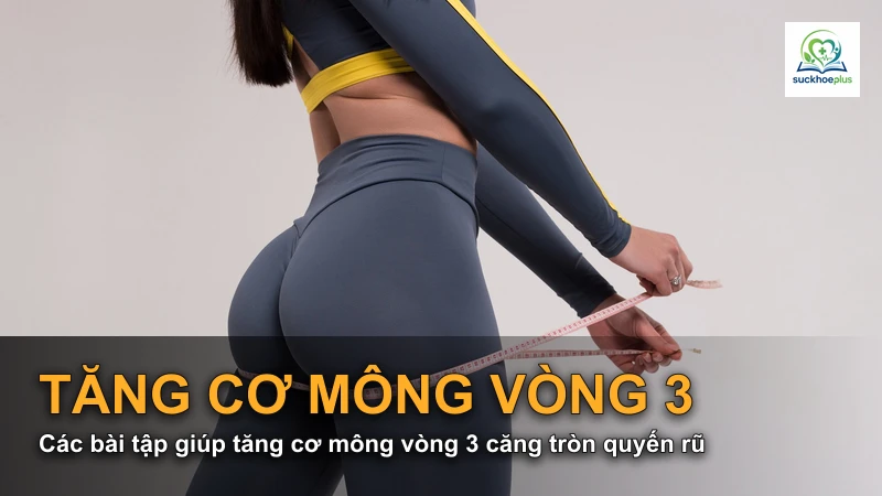 Các bài tập giúp tăng cơ mông vòng 3 căng tròn quyến rũ