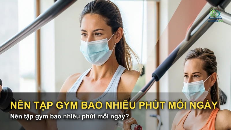 Nên tập gym bao nhiêu phút mỗi ngày?